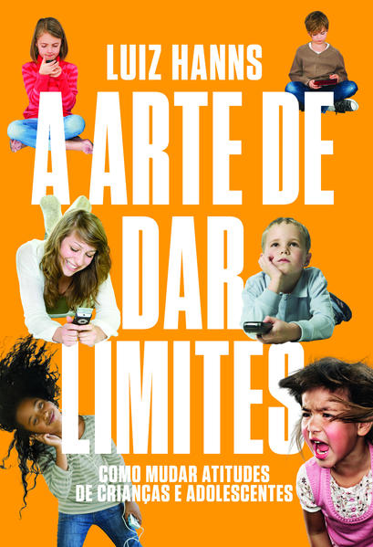 Arte de dar Limites, A: Como Mudar as Atitudes de Crianças e Adolescentes, livro de Luiz Hanns
