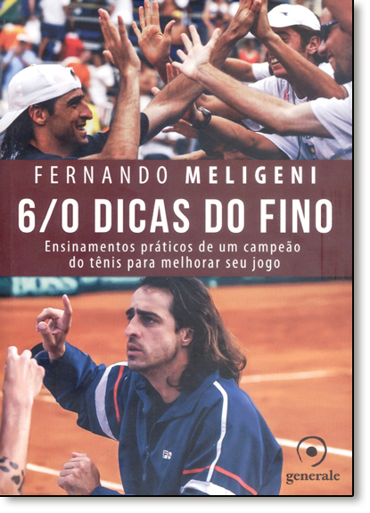 6.0 Dicas do Fino: Ensinamentos Práticos de um Campeão do Tênis Para Melhorar seu Jogo, livro de Fernando Meligeni