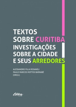Textos sobre Curitiba. Investigações sobre a cidade e seus arredores, livro de Paulo Marcos Mottos BarnabéAlessandro Filla Rosaneli