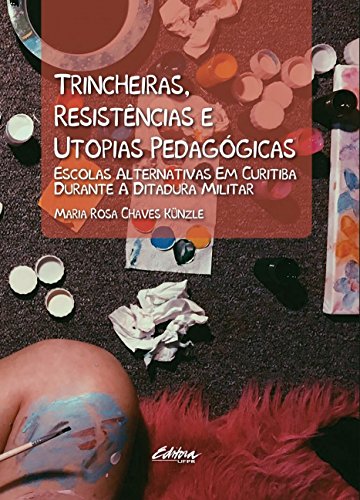 Trincheiras, Resistências e Utopias Pedagógicas: Escolas Alternativas em Curitiba Durante a Ditadura Militar, livro de Maria Rosa Chaves Künzle