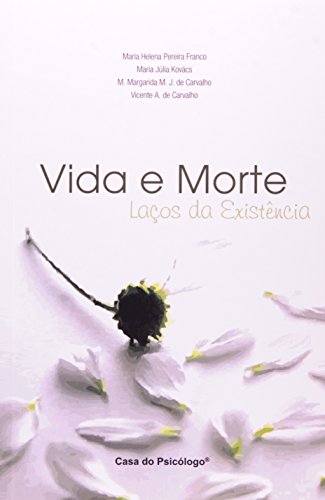 Vida e morte: laços da existência, livro de MARIA HELENA PEREIRA FRANCO, MARIA JÚLIA KOVÁCS, M. MARGARIDA M. J. DE CARVALHO E VICENTE A. DE CARVALHO