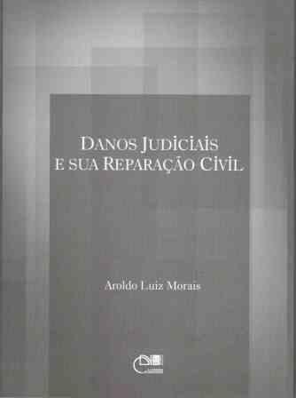 Danos judiciais e sua reparação civil, livro de Aroldo Luiz Morais