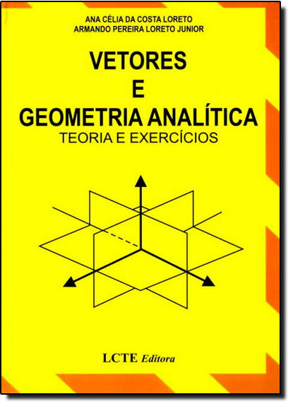 Vetores e Geometria Analítica: Teoria e Exercícios, livro de Ana Célia da Costa Loreto