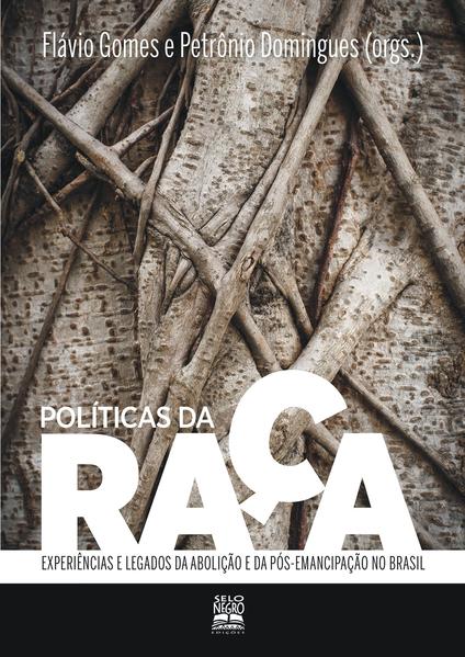 Políticas da raça. experiências e legados da abolição e da pós-emancipação no Brasil, livro de Flávio Gomes