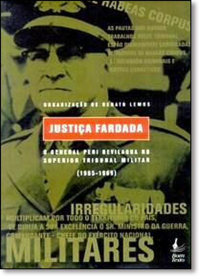 Justiça Fardada: O General Peri Bevilaqua no Superior Tribunal Militar (1965-1969), livro de Carlos Lemos