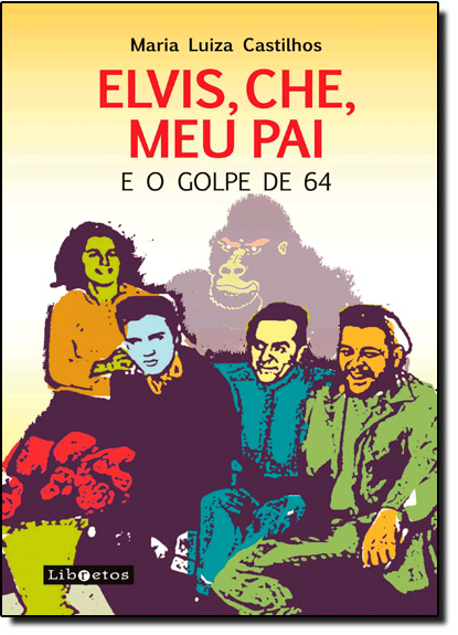Elvis, Che, Meu Pai e o Golpe de 64, livro de Maria Luiza Castilhos