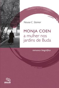 Monja Coen. a mulher nos jardins de Buda : romance biográfico, livro de Steiner, Neusa C.