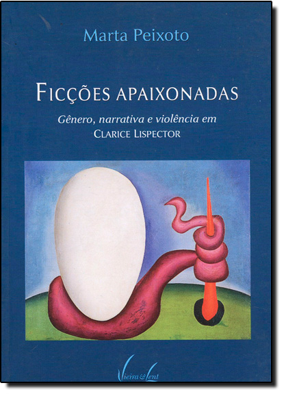 Ficções Apaixonadas: Gênero, Narrativa e Violência Em Clarice Lispector, livro de Marta Peixoto