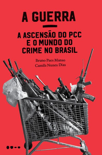 A Guerra: a ascensão do PCC e o mundo do crime no Brasil, livro de Bruno Paes Manso, Camila Nunes Dias