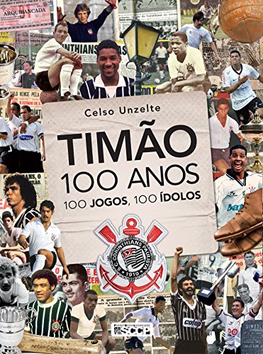 Timão 100 anos, 100 jogos, 100 ídolos, livro de Celso Unzelte