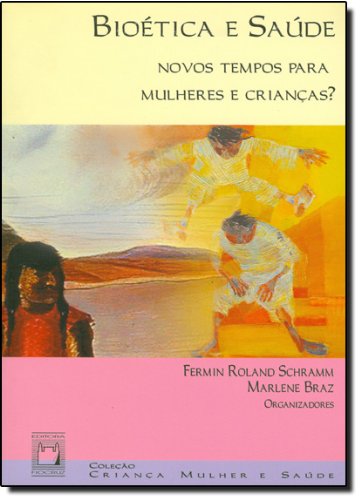 Bioética e Saúde: novos tempos, livro de Marlene Braz e Fermin Roland Schramm (orgs.)