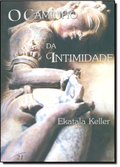 Caminho da Intimidade, O: Um Convite Para Refletir Sobre Sexo, Amor e Espiritualidade, livro de Ekatala Keller