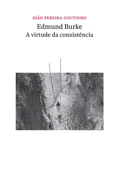 Edmund Burke - a virtude da consistência, livro de João Pereira Coutinho