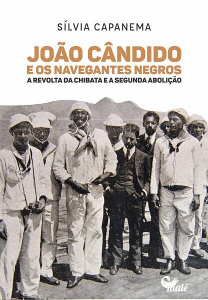 João Cândido e os navegantes negros:. A Revolta da Chibata e a segunda abolição, livro de Sílvia Capanema