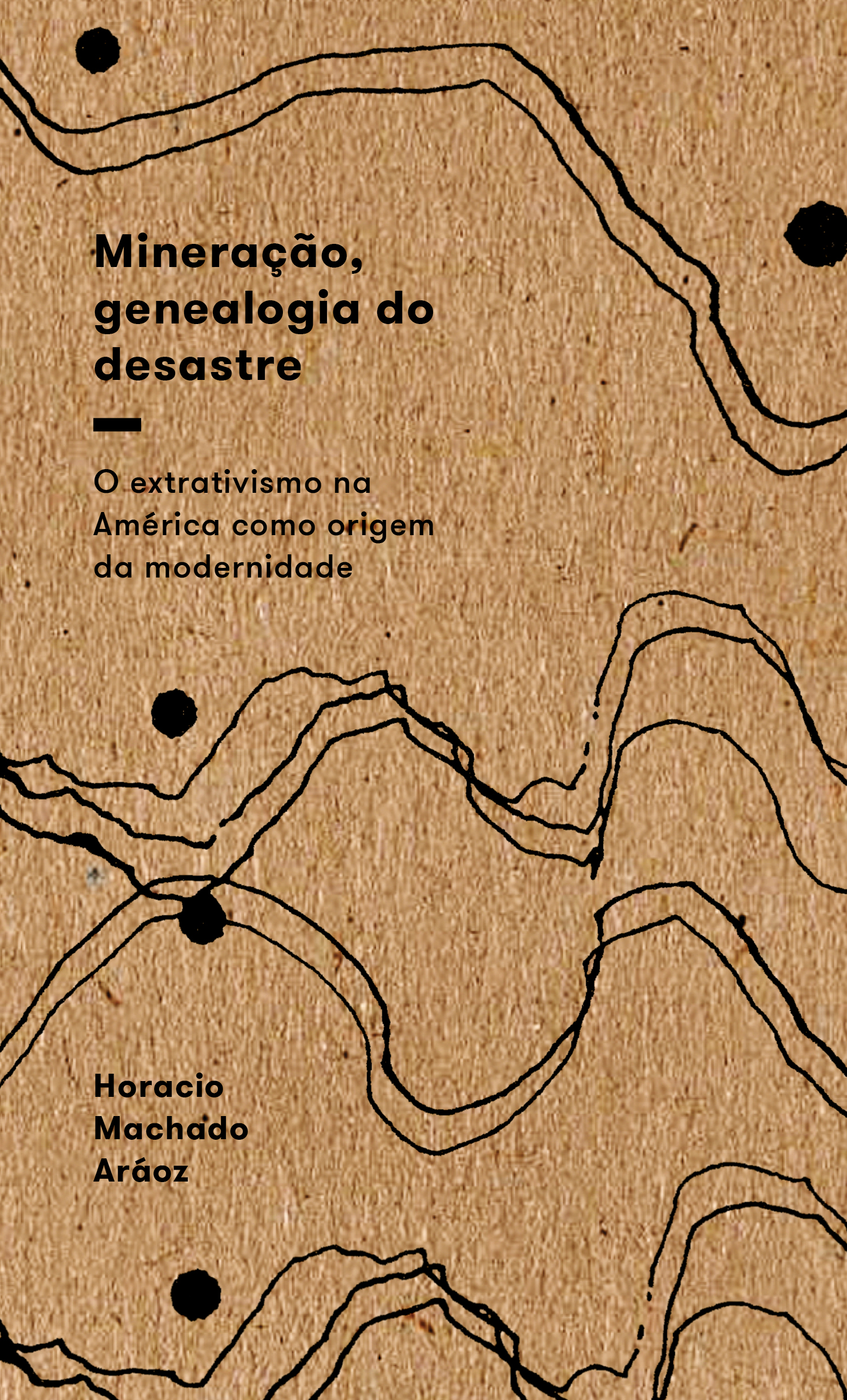 Mineração, genealogia do desastre - o extrativismo na América como origem da modernidade, livro de Horacio Machado Aráoz