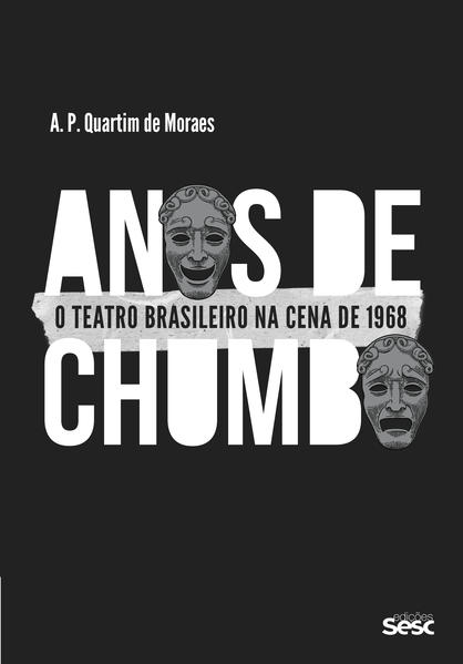 Anos de chumbo. O teatro brasileiro na cena de 1968, livro de A. P. Quartim de Moraes