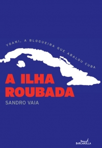 A Ilha Roubada – Yoani, a blogueira que abalou cuba, livro de Sandro Vaia