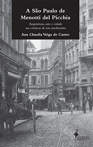 A São Paulo de Menotti del Picchia - Arquitetura, arte e cidade nas crônicas de um modernista, livro de Ana Claúdia Veiga de Castro