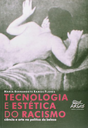 Tecnologia e Estética do Racismo: ciência e Arte na Política da beleza, livro de Maria Bernardete Ramos Flores