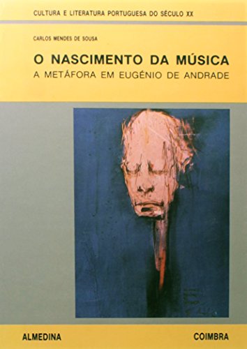 O Nascimento da Música - A Metáfora em Eugénio de Andrade, livro de Carlos Alberto Mendes Sousa