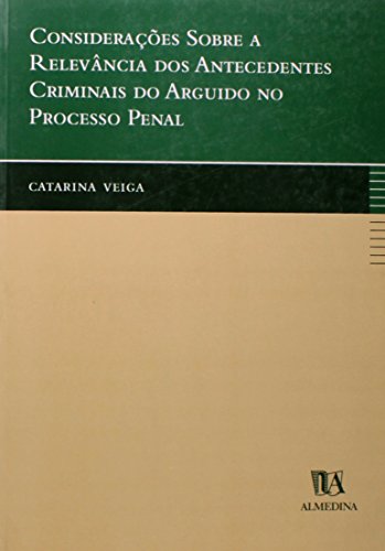 Considerações Sobre a Relevância dos Antecedentes Criminais do Arguido no Processo Penal, livro de Catarina Veiga