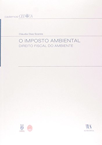 O Imposto Ambiental - Direito Fiscal do Ambiente, livro de Cláudia Alexandra Dias Soares