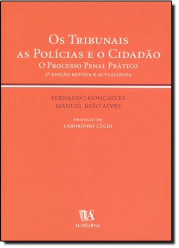 Os Tribunais, as Polícias e o Cidadão - O Processo Penal Prático, livro de Fernando Gonçalves | Manuel João Alves