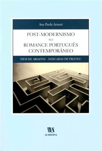 Post-Modernismo no Romance Português Contemporâneo - Fios de Ariadne - Máscaras de Proteu, livro de Ana Paula Arnaut