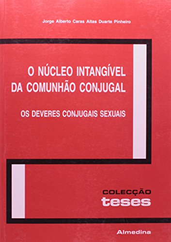 O Núcleo Intangível da Comunhão Conjugal - Os deveres conjugais sexuais, livro de Jorge Alberto Caras Altas Duarte Pinheiro