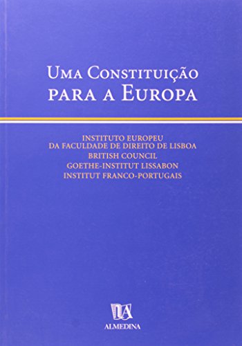 Uma Constituição para a Europa, livro de Instituto Europeu da Faculdade de Direito de Lisboa | British Council | Goethe-Institut Lissabon | Institut Franco-Portugais