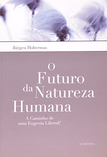 O Futuro da Natureza Humana - A Caminho de uma Eugenia Liberal?, livro de Jurgen Habermas