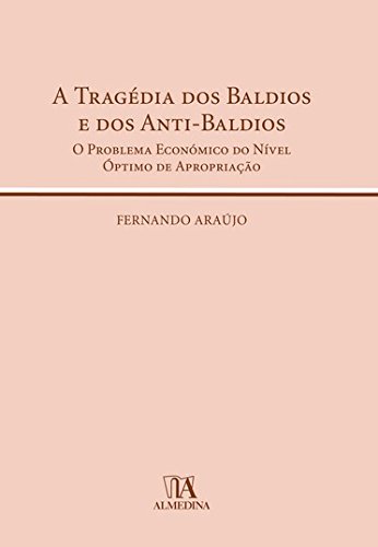 A Tragédia dos Baldios e dos Anti-Baldios - O Problema Económico do Nível Óptimo de Apropriação, livro de Fernando Araújo