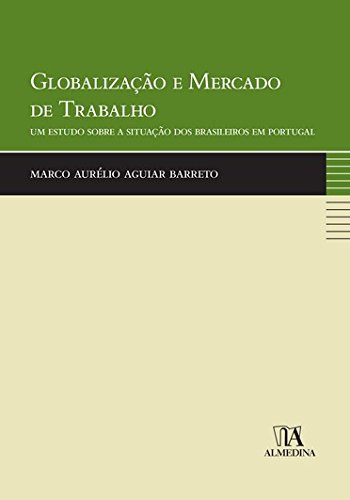 Globalização e Mercado de Trabalho - Um Estudo sobre a Situação dos Brasileiros em Portugal, livro de Marco Aurélio Aguiar Barreto