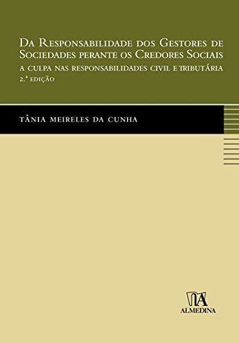 Da Responsabilidade dos Gestores de Sociedades perante os Credores Sociais: A Culpa nas Responsabilidades Civil e Tributária, livro de Tânia Meireles da Cunha