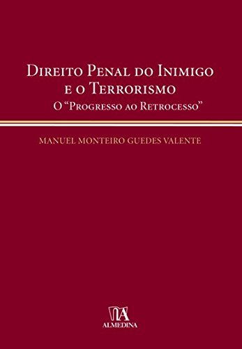 Direito Penal do Inimigo e o Terrorismo: O progresso ao retrocesso, livro de Manuel Monteiro Guedes Valente
