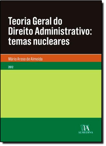 Teoria Geral do Direito Administrativo: temas nucleares, livro de Mário Aroso de Almeida