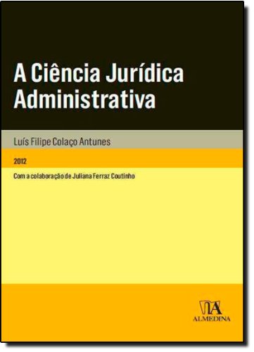 A Ciência Jurídica Administrativa, livro de Luís Filipe Colaço Antunes