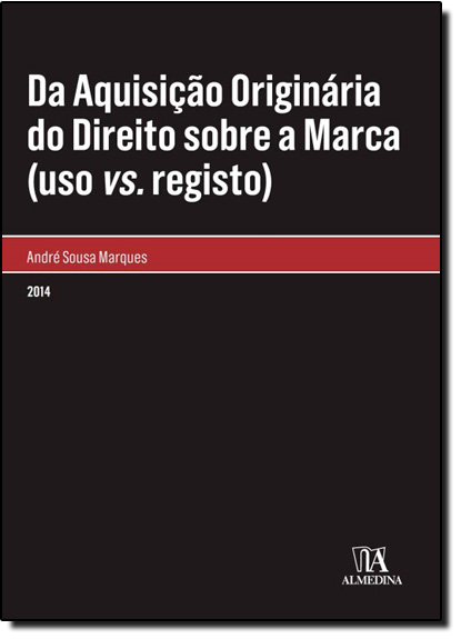 Da Aquisição Originária do Direito Sobre a Marca ( Uso Vs. Registo), livro de André Sousa Marques