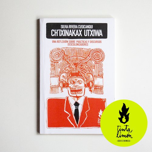 Ch&acute;ixinakax utxiwa: una reflexi&oacute;n sobre pr&aacute;cticas y discursos descolonizadores, livro de Silvia Rivera Cusicanqui
