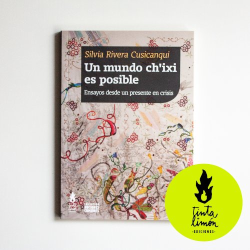 Un mundo ch&acute;ixi es posible: ensayos desde un presente en crisis, livro de Silvia Rivera Cusicanqui